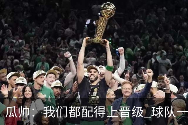 瓜帅：我们都配得上晋级 球队一直为赢欧冠而战